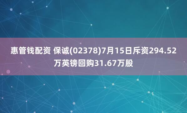 惠管钱配资 保诚(02378)7月15日斥资294.52万英镑回购31.67万股